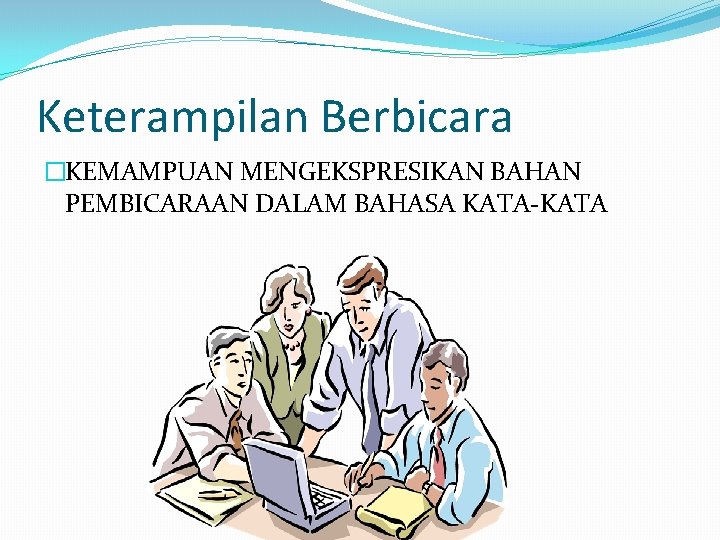 Keterampilan Berbicara �KEMAMPUAN MENGEKSPRESIKAN BAHAN PEMBICARAAN DALAM BAHASA KATA-KATA 