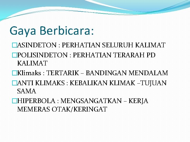 Gaya Berbicara: �ASINDETON : PERHATIAN SELURUH KALIMAT �POLISINDETON : PERHATIAN TERARAH PD KALIMAT �Klimaks