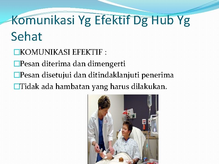 Komunikasi Yg Efektif Dg Hub Yg Sehat �KOMUNIKASI EFEKTIF : �Pesan diterima dan dimengerti