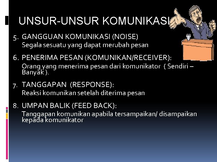 UNSUR-UNSUR KOMUNIKASI 5. GANGGUAN KOMUNIKASI (NOISE) Segala sesuatu yang dapat merubah pesan 6. PENERIMA