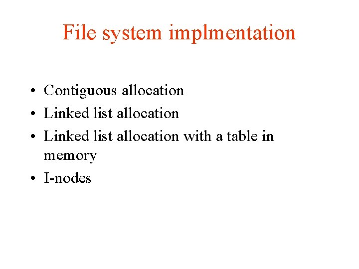 File system implmentation • Contiguous allocation • Linked list allocation with a table in