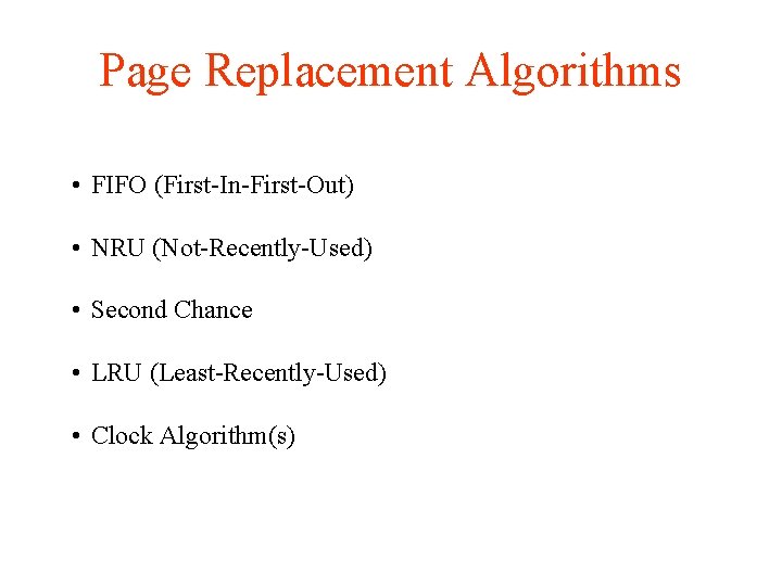 Page Replacement Algorithms • FIFO (First-In-First-Out) • NRU (Not-Recently-Used) • Second Chance • LRU