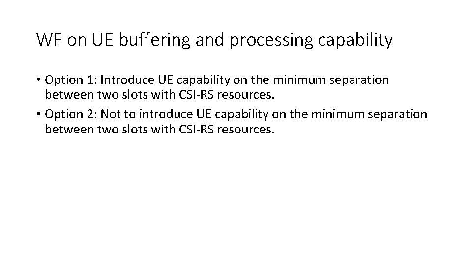 WF on UE buffering and processing capability • Option 1: Introduce UE capability on