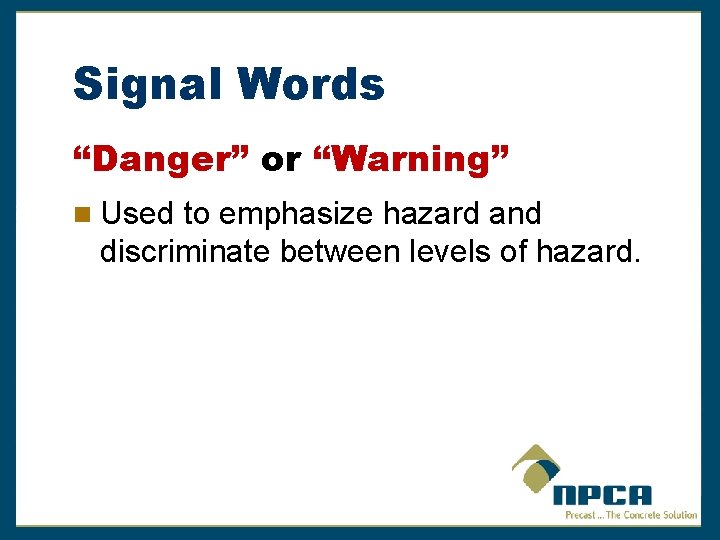 Signal Words “Danger” or “Warning” Used to emphasize hazard and discriminate between levels of