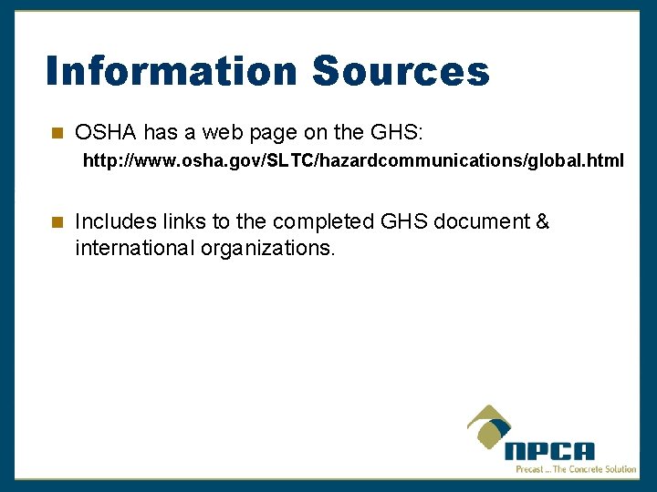 Information Sources OSHA has a web page on the GHS: http: //www. osha. gov/SLTC/hazardcommunications/global.