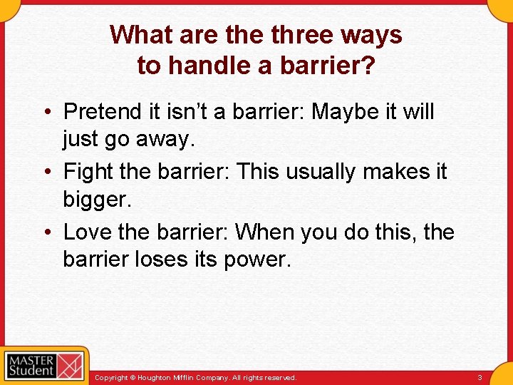 What are three ways to handle a barrier? • Pretend it isn’t a barrier:
