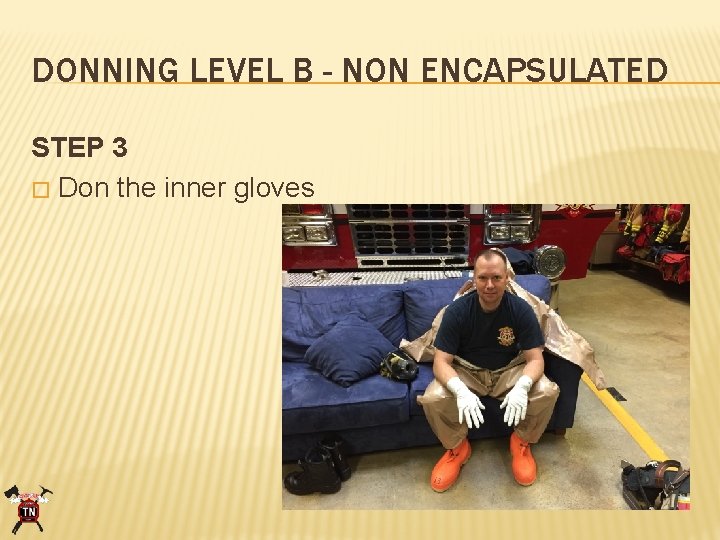 DONNING LEVEL B - NON ENCAPSULATED STEP 3 � Don the inner gloves 