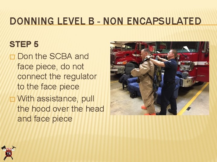 DONNING LEVEL B - NON ENCAPSULATED STEP 5 � Don the SCBA and face