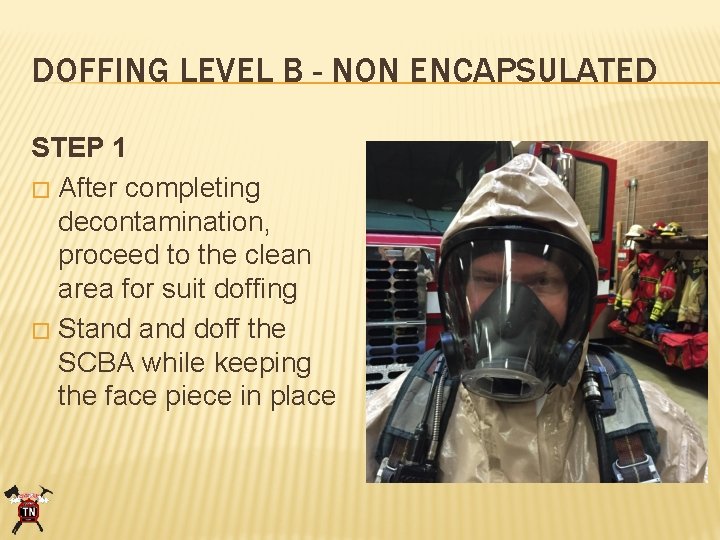 DOFFING LEVEL B - NON ENCAPSULATED STEP 1 � After completing decontamination, proceed to