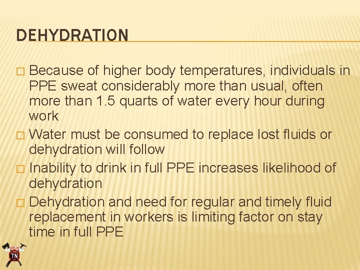 DEHYDRATION Because of higher body temperatures, individuals in PPE sweat considerably more than usual,