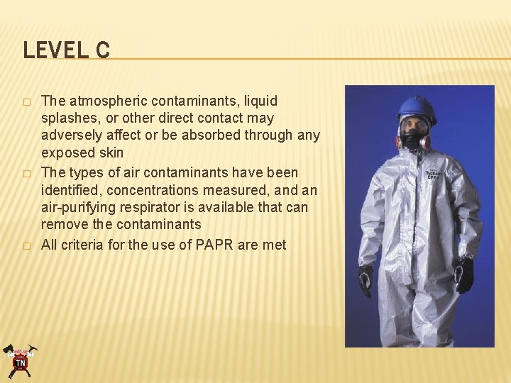 LEVEL C � � � The atmospheric contaminants, liquid splashes, or other direct contact