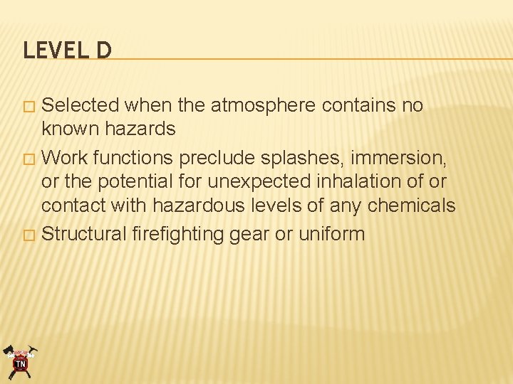 LEVEL D Selected when the atmosphere contains no known hazards � Work functions preclude