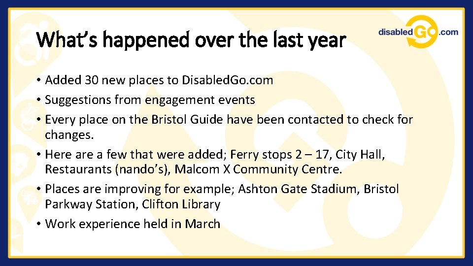 What’s happened over the last year • Added 30 new places to Disabled. Go.