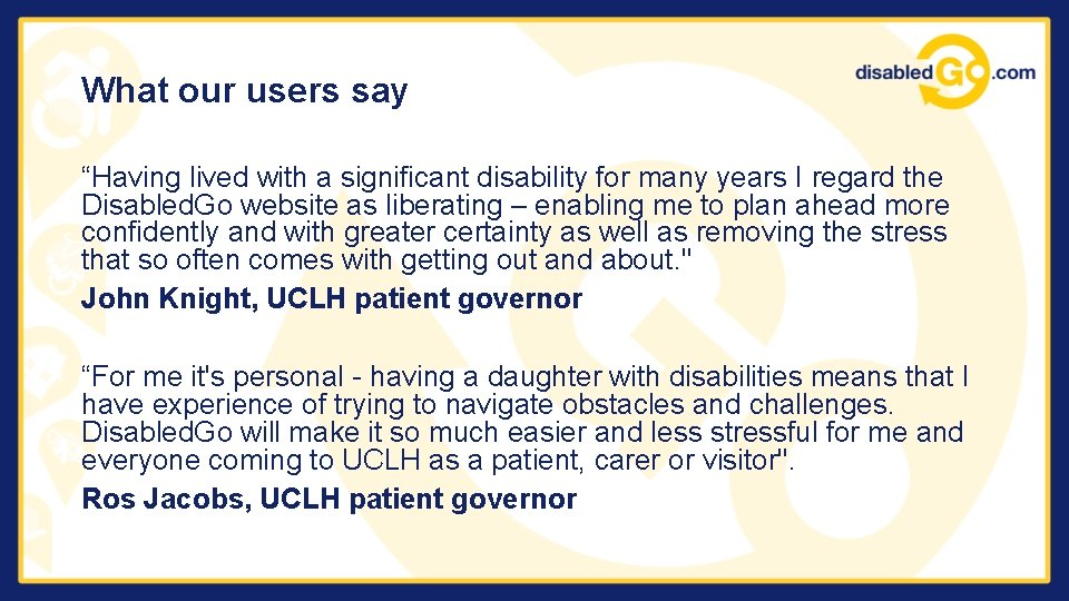 What our users say “Having lived with a significant disability for many years I