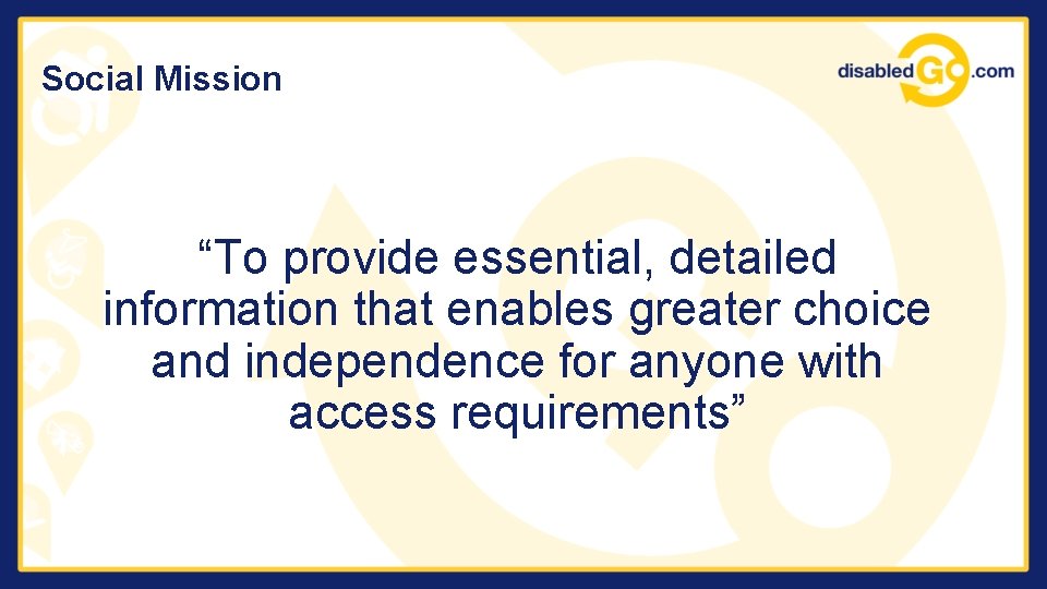 Social Mission “To provide essential, detailed information that enables greater choice and independence for