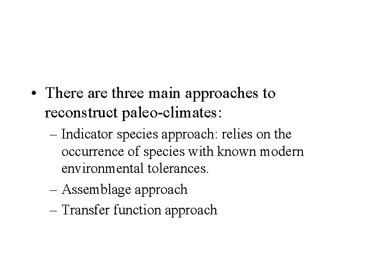  • There are three main approaches to reconstruct paleo-climates: – Indicator species approach:
