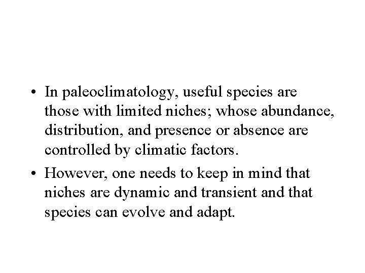  • In paleoclimatology, useful species are those with limited niches; whose abundance, distribution,