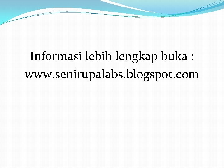 Informasi lebih lengkap buka : www. senirupalabs. blogspot. com 