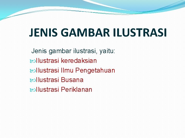 JENIS GAMBAR ILUSTRASI Jenis gambar ilustrasi, yaitu: Ilustrasi keredaksian Ilustrasi Ilmu Pengetahuan Ilustrasi Busana