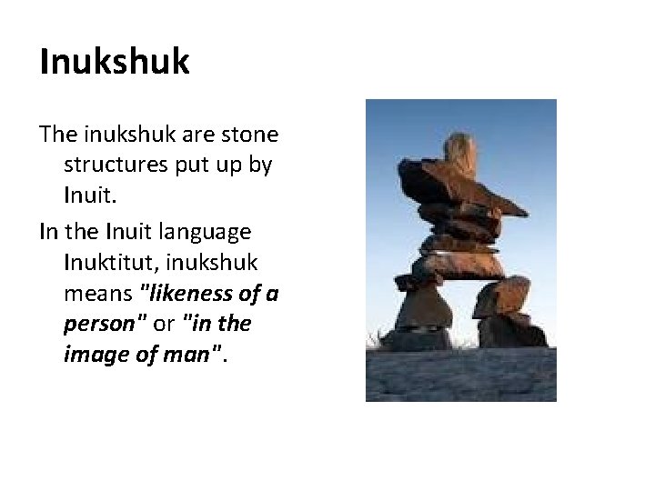 Inukshuk The inukshuk are stone structures put up by Inuit. In the Inuit language