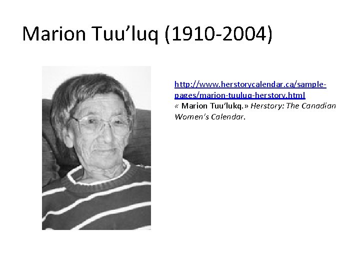 Marion Tuu’luq (1910 -2004) http: //www. herstorycalendar. ca/samplepages/marion-tuuluq-herstory. html « Marion Tuu’lukq. » Herstory: