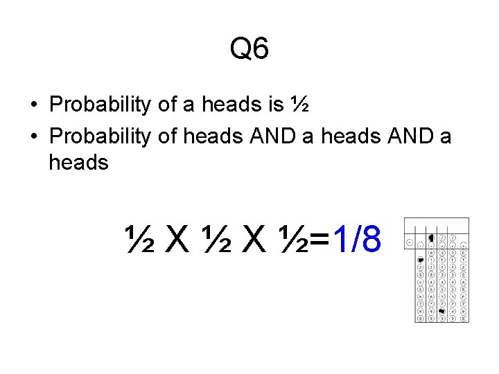 Q 6 • Probability of a heads is ½ • Probability of heads AND