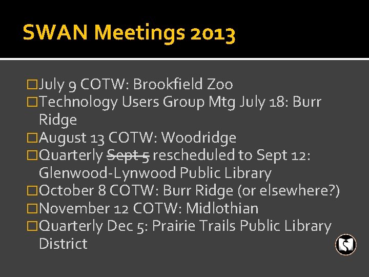 SWAN Meetings 2013 �July 9 COTW: Brookfield Zoo �Technology Users Group Mtg July 18: