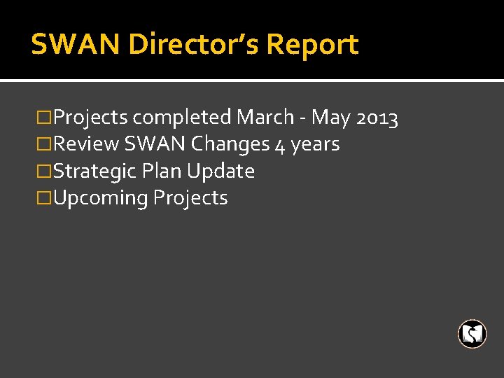 SWAN Director’s Report �Projects completed March - May 2013 �Review SWAN Changes 4 years