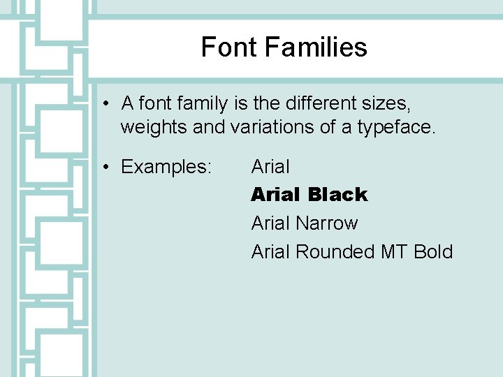 Font Families • A font family is the different sizes, weights and variations of