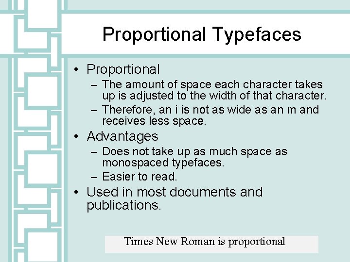 Proportional Typefaces • Proportional – The amount of space each character takes up is