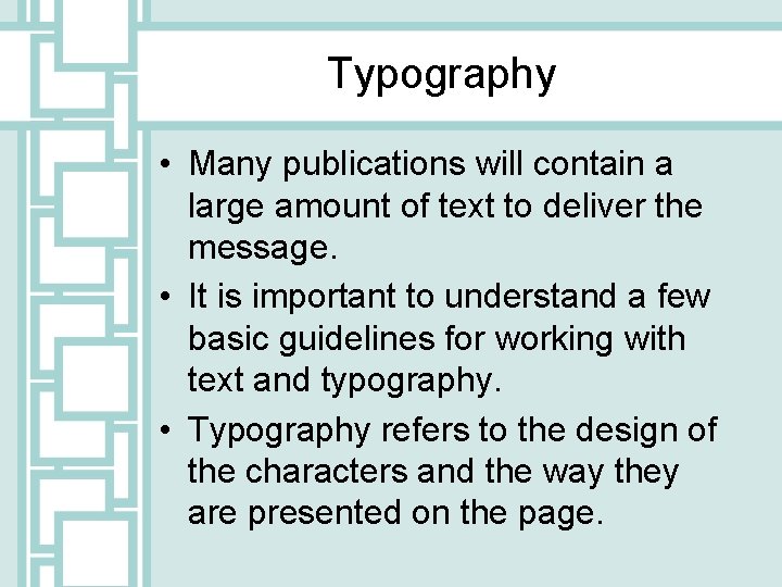Typography • Many publications will contain a large amount of text to deliver the