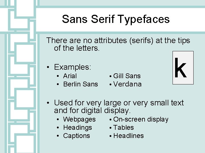 Sans Serif Typefaces There are no attributes (serifs) at the tips of the letters.