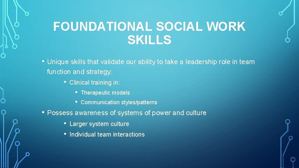FOUNDATIONAL SOCIAL WORK SKILLS • Unique skills that validate our ability to take a