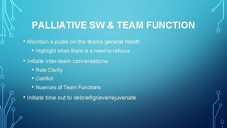 PALLIATIVE SW & TEAM FUNCTION • Maintain a pulse on the teams general health