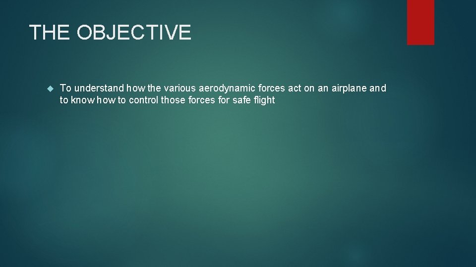 THE OBJECTIVE To understand how the various aerodynamic forces act on an airplane and THE OBJECTIVE To understand how the various aerodynamic forces act on an airplane and