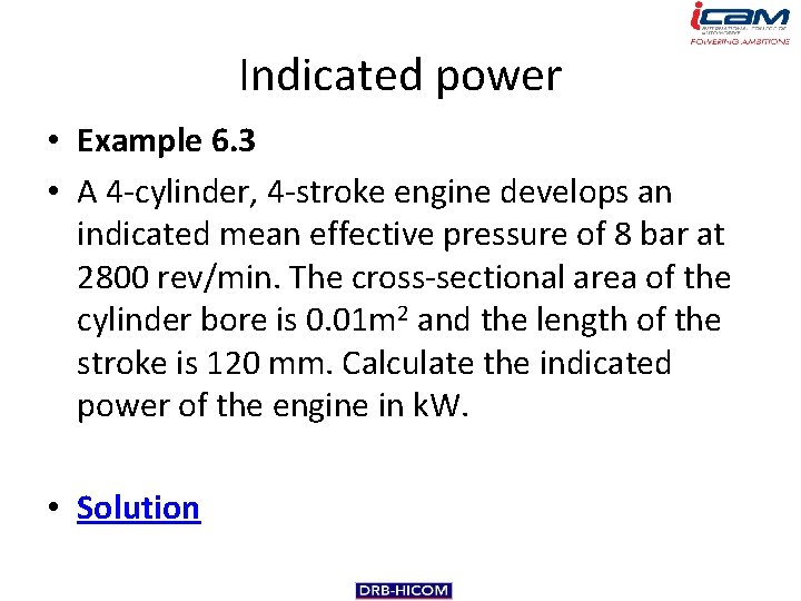 Indicated power • Example 6. 3 • A 4 -cylinder, 4 -stroke engine develops