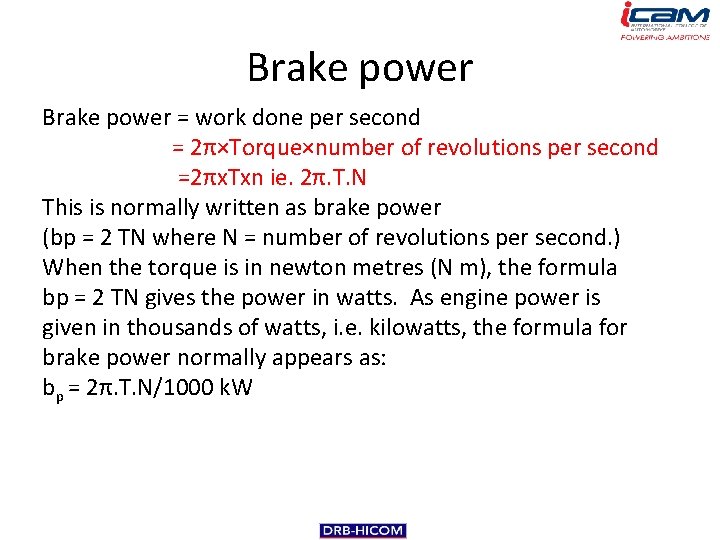 Brake power = work done per second = 2π×Torque×number of revolutions per second =2πx.