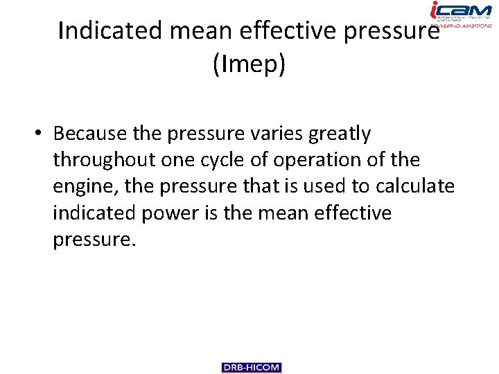 Indicated mean effective pressure (Imep) • Because the pressure varies greatly throughout one cycle