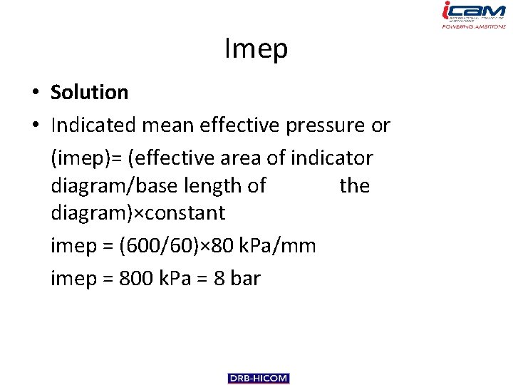 Imep • Solution • Indicated mean effective pressure or (imep)= (effective area of indicator