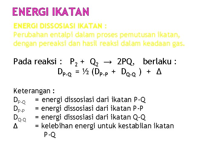 ENERGI IKATAN ENERGI DISSOSIASI IKATAN : Perubahan entalpi dalam proses pemutusan ikatan, dengan pereaksi