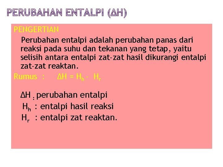 PENGERTIAN Perubahan entalpi adalah perubahan panas dari reaksi pada suhu dan tekanan yang tetap,