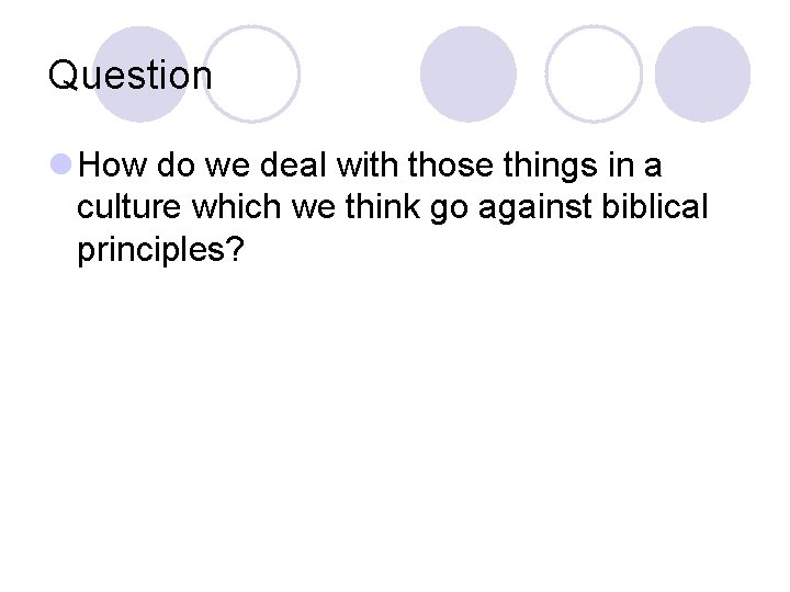Question l How do we deal with those things in a culture which we