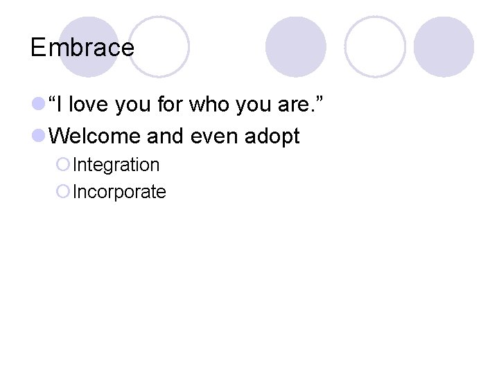 Embrace l “I love you for who you are. ” l Welcome and even