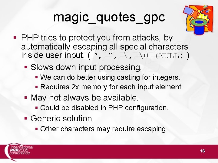 magic_quotes_gpc PHP tries to protect you from attacks, by automatically escaping all special characters