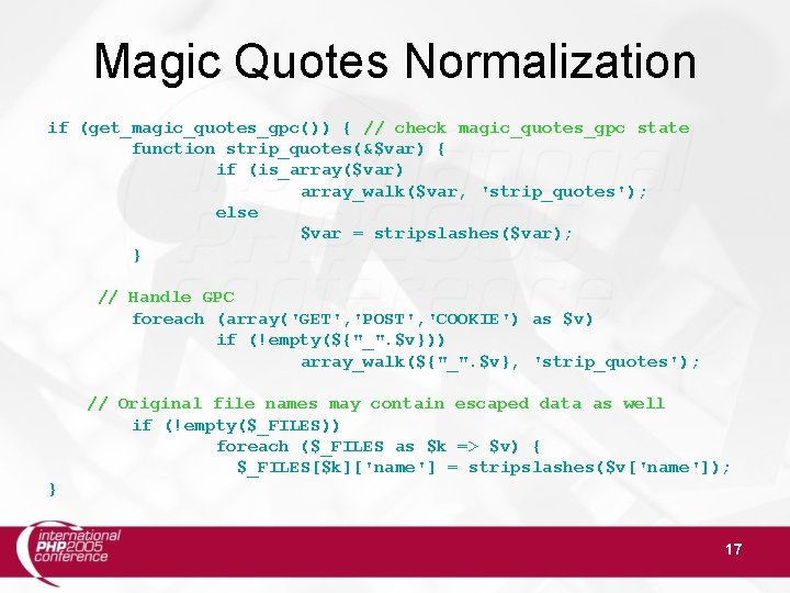 Magic Quotes Normalization if (get_magic_quotes_gpc()) { // check magic_quotes_gpc state function strip_quotes(&$var) { if