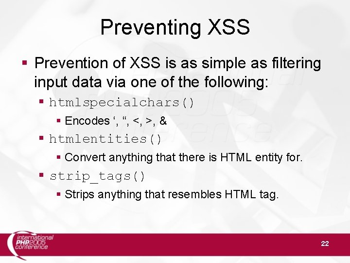 Preventing XSS Prevention of XSS is as simple as filtering input data via one