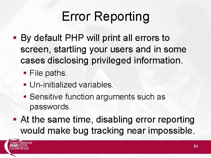 Error Reporting By default PHP will print all errors to screen, startling your users