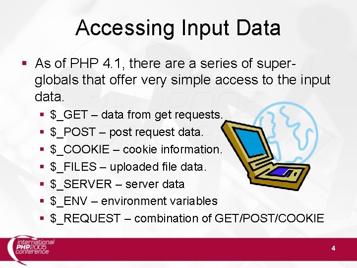 Accessing Input Data As of PHP 4. 1, there a series of superglobals that