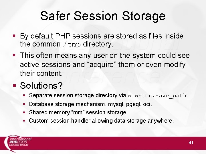 Safer Session Storage By default PHP sessions are stored as files inside the common