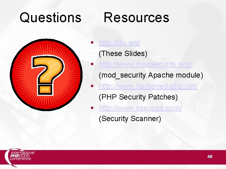 Questions Resources http: //ilia. ws/ (These Slides) http: //www. modsecurity. org/ (mod_security Apache module)